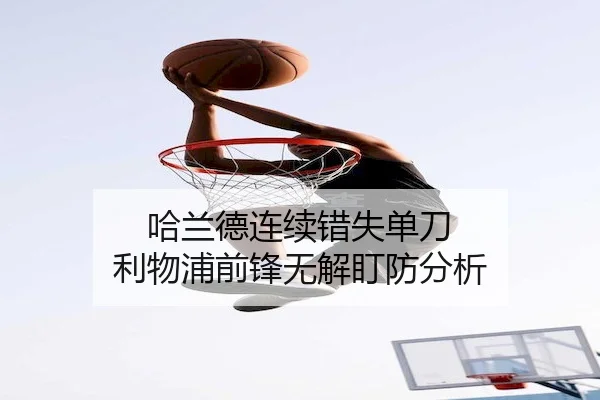 哈兰德连续错失单刀 利物浦前锋无解盯防分析 | PGSoft